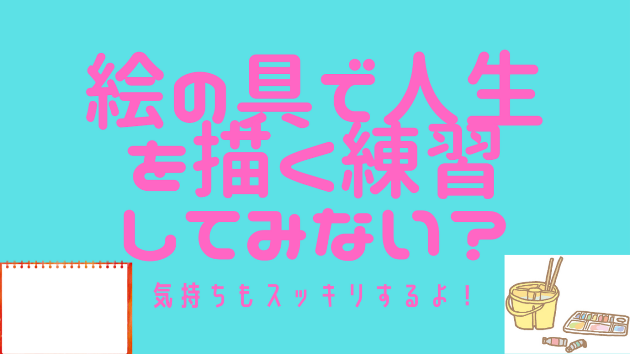 絵の具で人生を描く練習してみない？